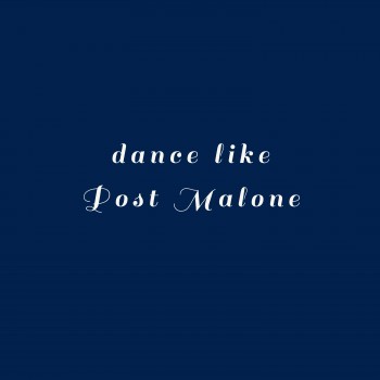 dance like Post Malone